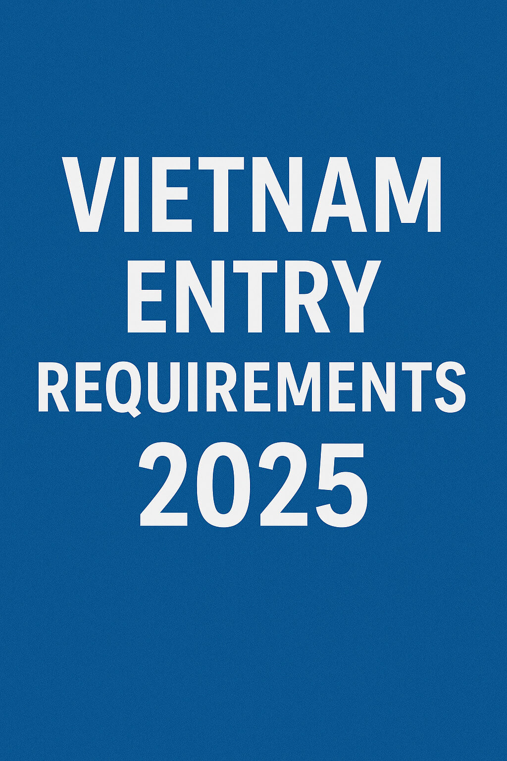 Vietnam Entry Requirements 2025